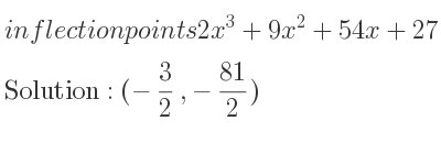 The inflection points of 2x^3+9x^2+54x+27 are (-3/2 ,-81/2)